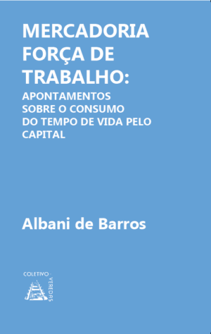 Mercadoria força de trabalho: apontamentos sobre o consumo do tempo de vida pelo capital