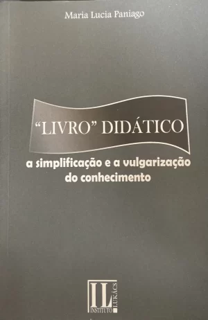 “Livro” Didático : a simplificação e a vulgarização do conhecimento
